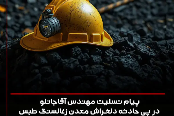 پیام تسلیت مهندس آقاجانلو در پی حادثه دلخراش انفجار در بلوک C معدن زغال‌سنگ طبس