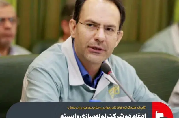 ادغام دو شرکت لوله‌سازی وابسته به هلدینگ آتیه فولاد در راستای افزایش سودآوری
