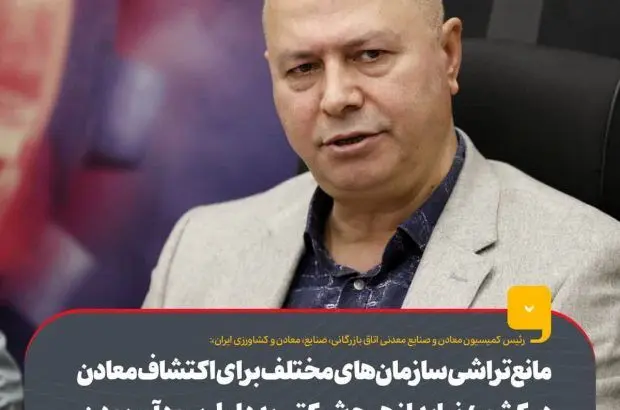 مانع‌تراشی سازمان‌های مختلف برای اکتشاف معادن در کشور/ نباید از هیچ شرکتی به دلیل سودآور بودن آن انتظار بی‌جا داشت

