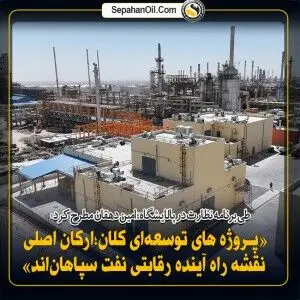 فرهاد امین‌دهقان: پروژه‌های توسعه‌ای کلان؛ ارکان اصلی نقشه راه آینده رقابتی نفت سپاهان
