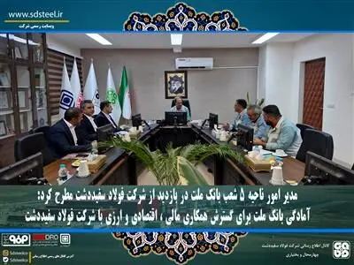 آمادگی بانک ملت برای گسترش همکاری مالی ، اقتصادی و ارزی با شرکت فولاد سفیددشت
