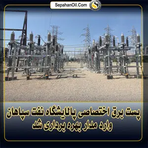 پست برق اختصاصی پالایشگاه نفت سپاهان وارد مدار بهره برداری شد
