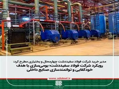 بومی‌سازی باهدف خودکفایی و توانمندسازی سازندگان داخلی از اولویت فولاد سفیددشت

