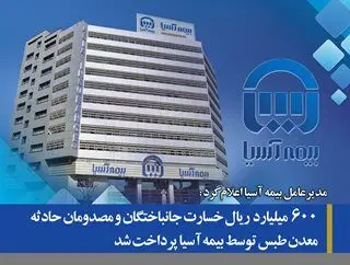 ۶۰۰ میلیارد ریال خسارت جانباختگان و مصدومان حادثه معدن طبس توسط بیمه آسیا پرداخت شد
