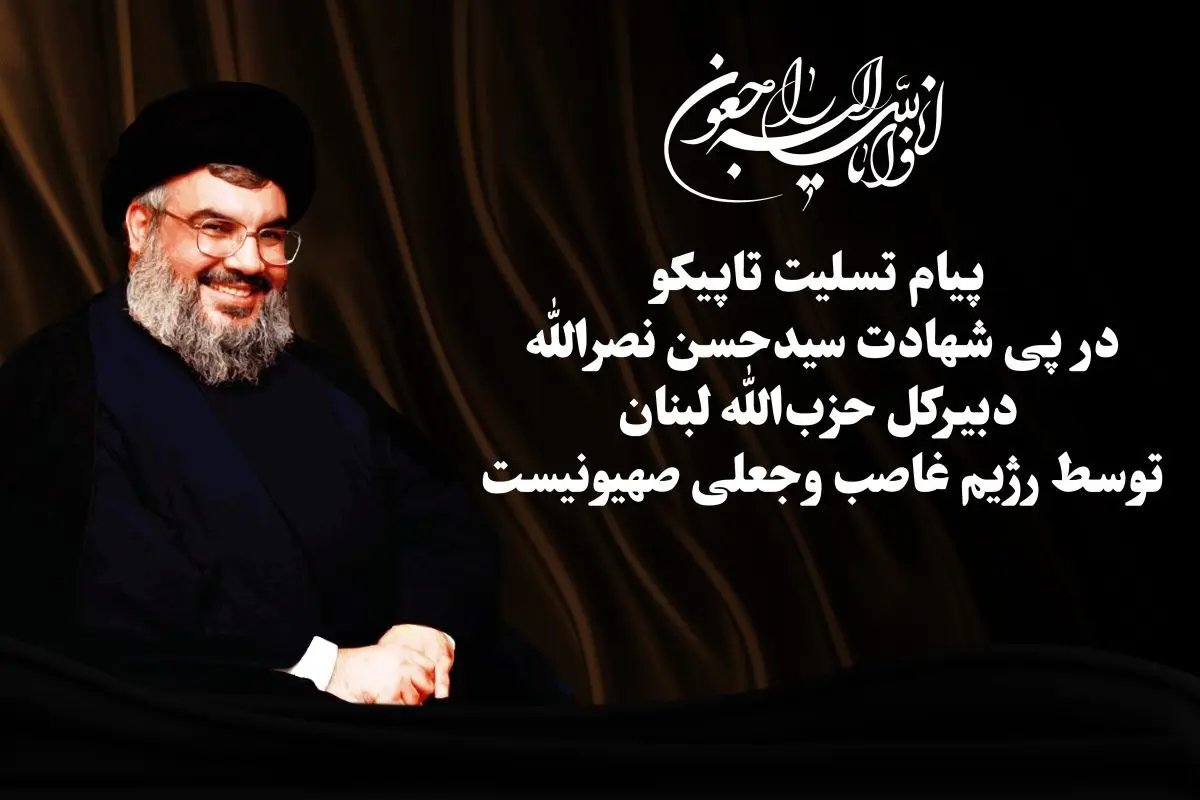 تاپیکو در پی شهادت سید حسن نصرالله توسط رژیم غاصب صهیونیستی پیام تسلیتی صادر کرد

