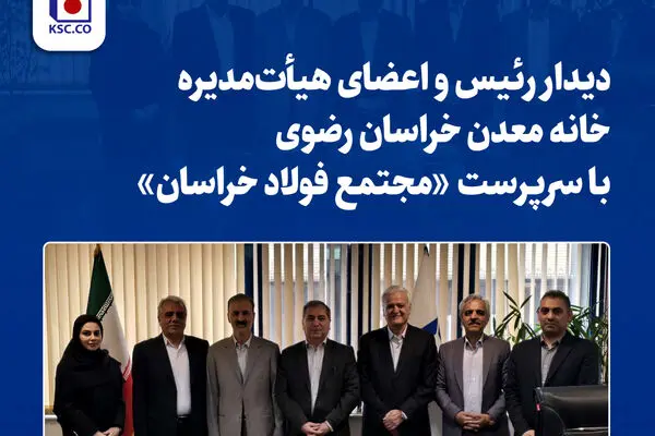 دیدار رئیس و اعضای هیأت‌مدیره خانه معدن خراسان رضوی با سرپرست «مجتمع فولاد خراسان»
