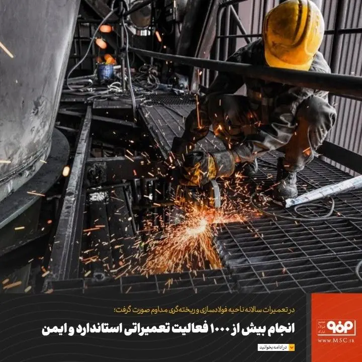 انجام بیش از هزار فعالیت تعمیراتی استاندارد و ایمن در تعمیرات سالانه ناحیه فولادسازی و ریخته‌گری مداوم فولاد مبارکه