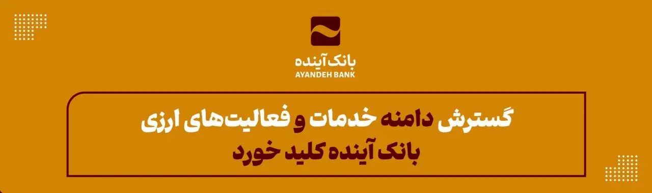 گسترش دامنه خدمات و فعالیت‌های ارزی بانک آینده کلید خورد