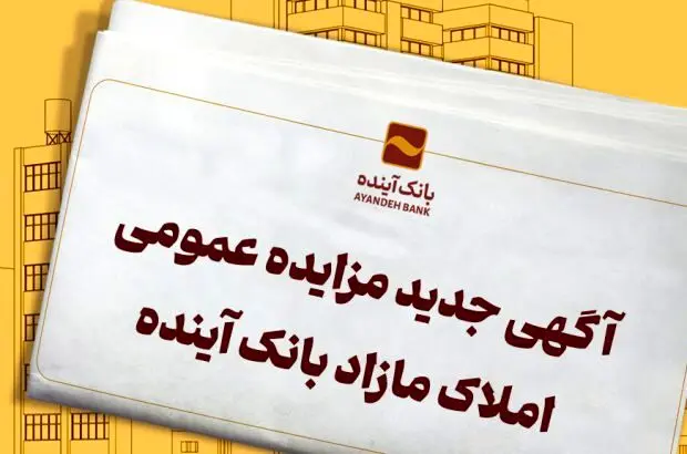 آگهی مزایده شماره ۴۵ املاک تملیکی و مازاد بانک آینده، منتشر شد
