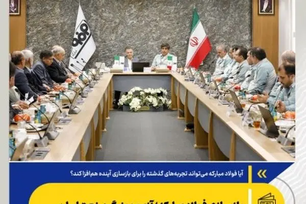 بازسازی فولاد مبارکه؛ آزمون بزرگ صنعت ایران
