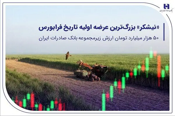 ​«نیشکر» بزرگ‌ترین عرضه اولیه تاریخ فرابورس/۵۰ هزار میلیارد تومان ارزش شرکت زیرمجموعه بانک صادرات ایران
