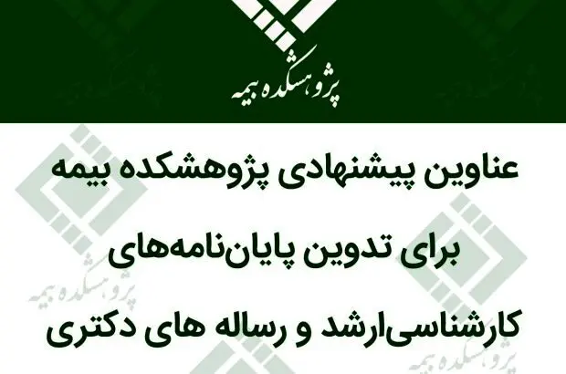 انتشار عناوین پیشنهادی پایان نامه های کارشناسی ارشد و رساله های دکتری جهت حمایت پژوهشکده بیمه در سال ۱۴۰۳

