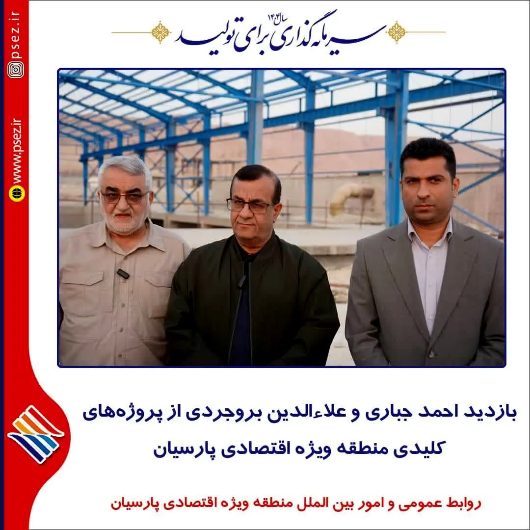 بازدید احمد جباری و علاءالدین بروجردی از پروژه‌های کلیدی منطقه ویژه اقتصادی پارسیان
