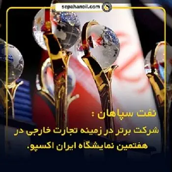 نفت سپاهان؛ شرکت برتر در زمینه تجارت خارجی در هفتمین نمایشگاه ایران اکسپو
