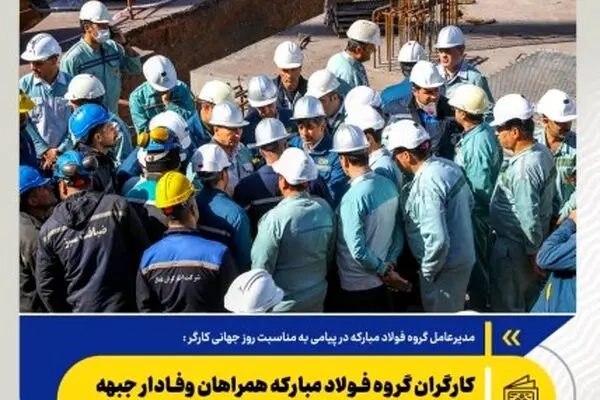 کارگران گروه فولاد مبارکه همراهان وفادار جبهه صنعت و دلگرمی دوران گذار از بازسازی
