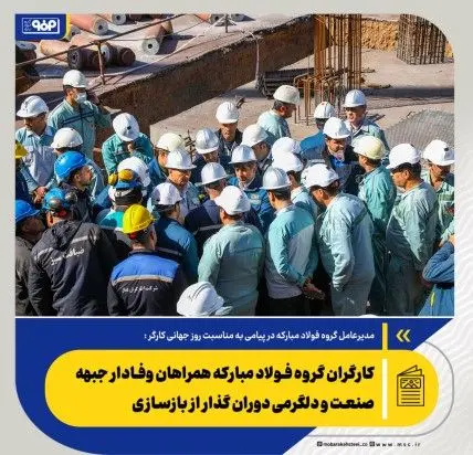 کارگران گروه فولاد مبارکه همراهان وفادار جبهه صنعت و دلگرمی دوران گذار از بازسازی
