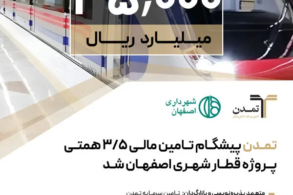 «تمدن» پیشگام تامین مالی ۳/۵ همتی پروژه قطار شهری اصفهان شد
